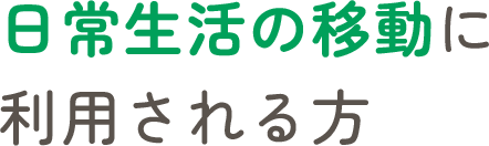 日常生活の移動に利用される方